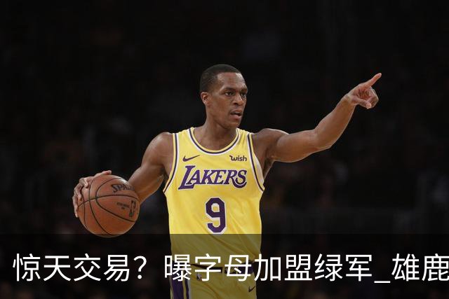 惊天交易？曝字母加盟绿军 雄鹿为布朗寻找第三方